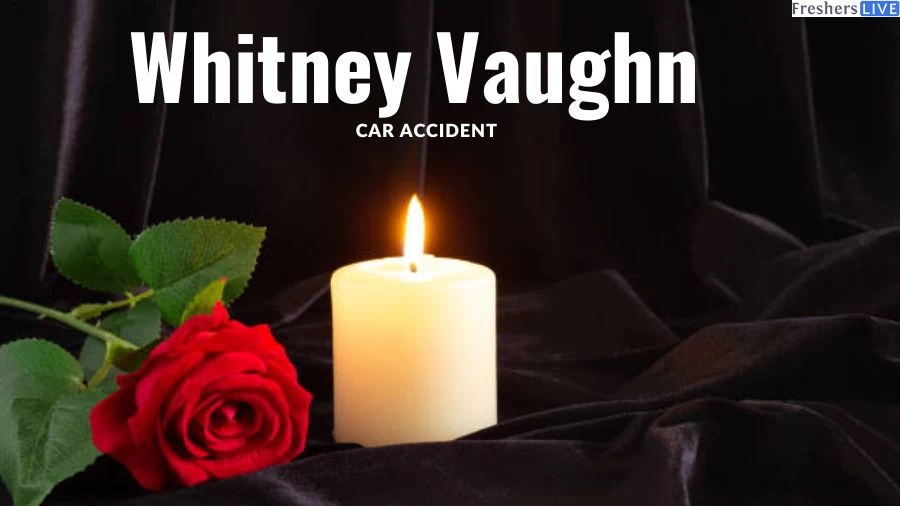 Whitney Vaughn Car Accident: What Happened to  Whitney Vaughn?