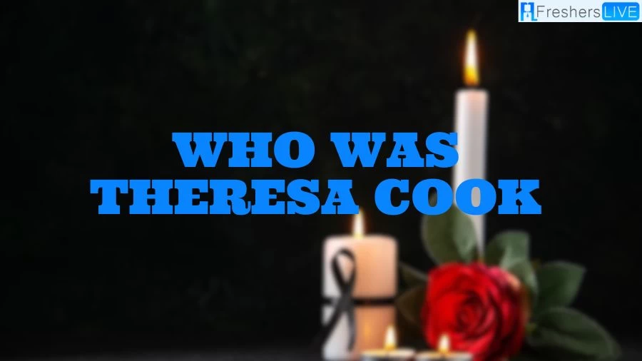 Who Was Theresa Cook? What Happened to Theresa Cook?