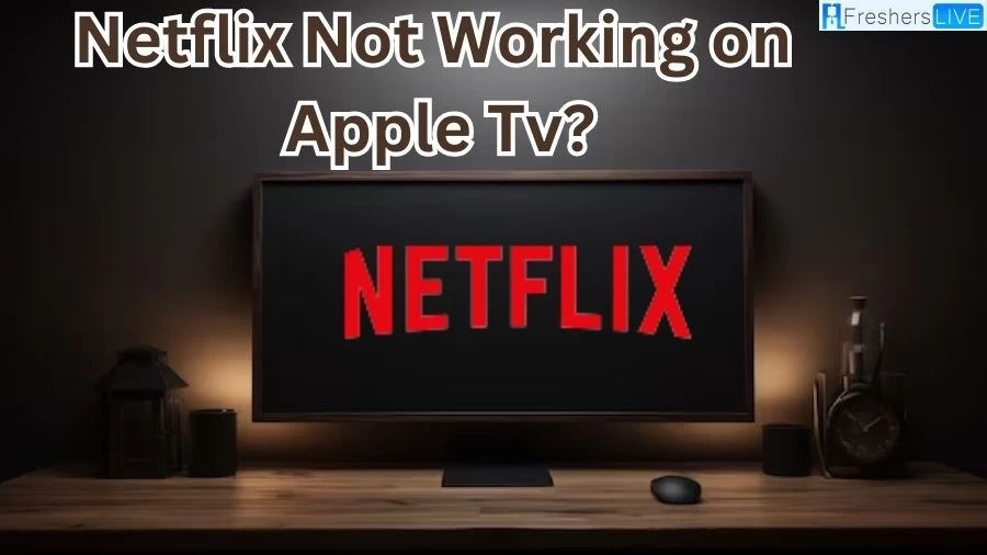 Why is Netflix Not Working on Apple TV? How to Fix Netflix Not Working on Apple TV?