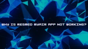 Why is Resmed Myair App Not Working? How to Fix Resmed Myair App Not Working?