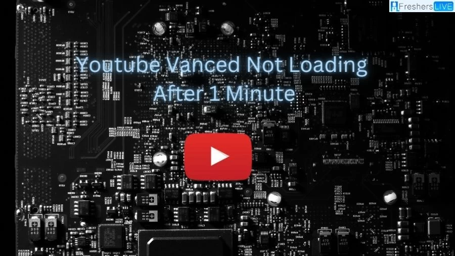 Youtube Vanced Not Loading After 1 Minute, How to Fix Youtube Vanced Not Loading After 1 Minute?