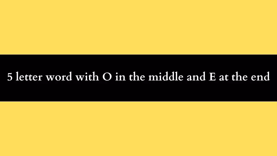 5 letter word with O in the middle and E at the end All Words List