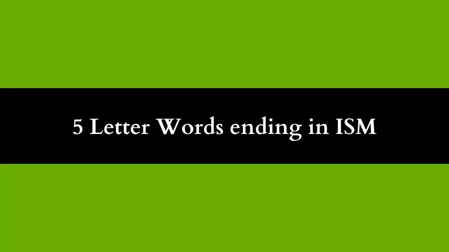 5 Letter Words Ends in ISM, List of Five Letter Words Ends in ISM