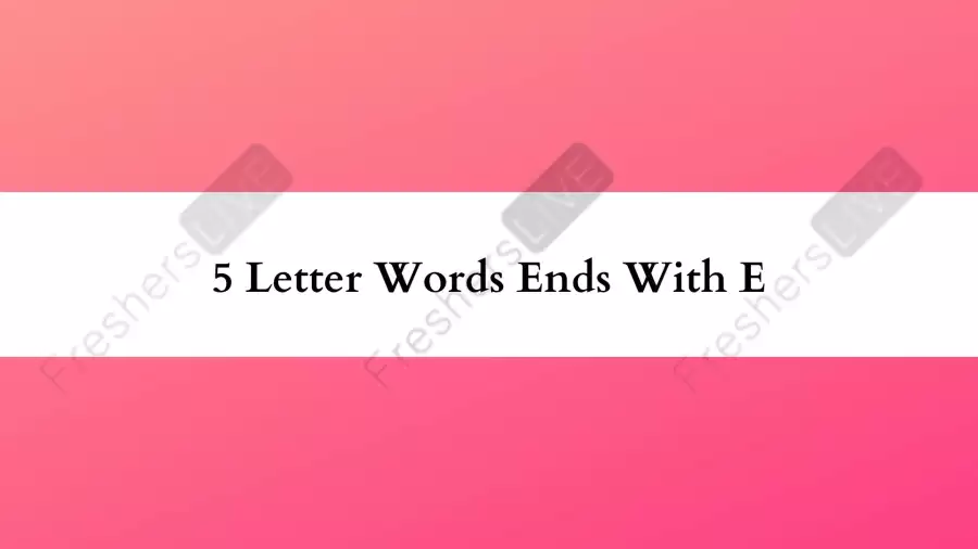 5 Letter Words Ends With E, List of Five Letter Words Ends In E