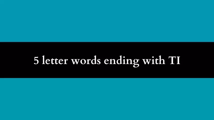 5 letter words Ends with TI, List of Five Letter Words Ends With TI