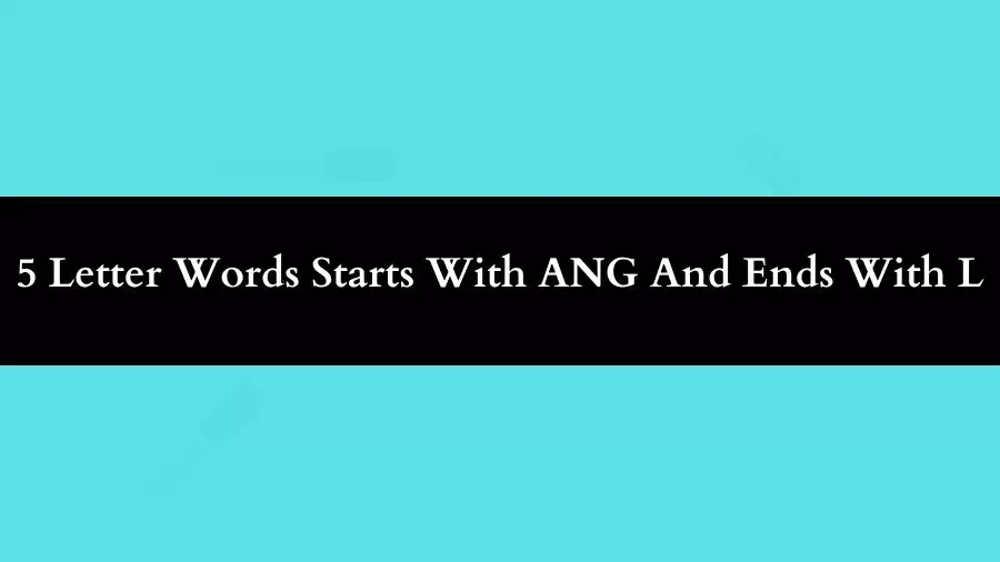 5 Letter Words Starts With ANG And Ends With L All Words List