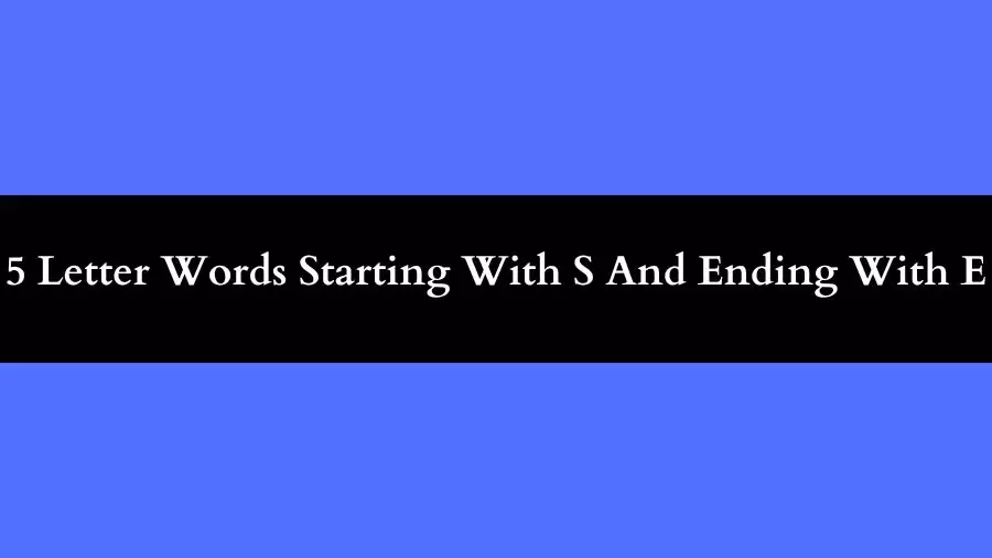 5 Letter Words Starting With S And Ending With E, List of 5 Letter Words Starting With S And Ending With E