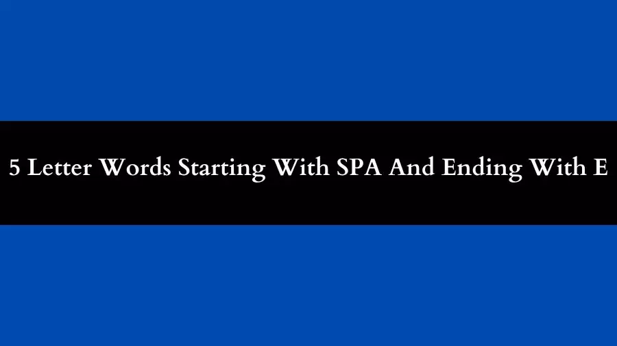 5 Letter Words Starting With SPA And Ending With E, List of 5 Letter Words Starting With SPA And Ending With E