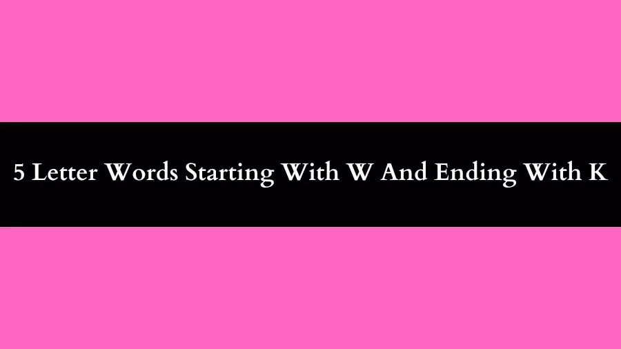 5 Letter Words Starting With W And Ending With K All Words List