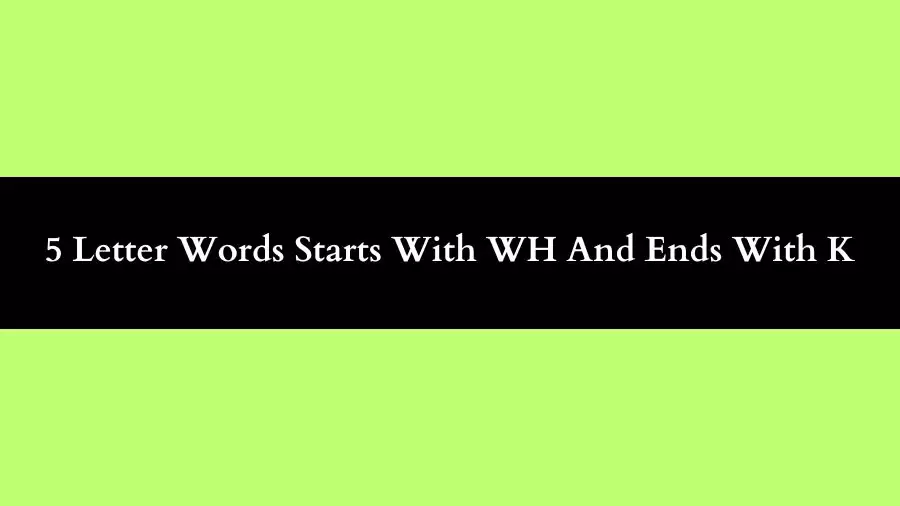 5 Letter Words Starts With WH And Ends With K All Words List