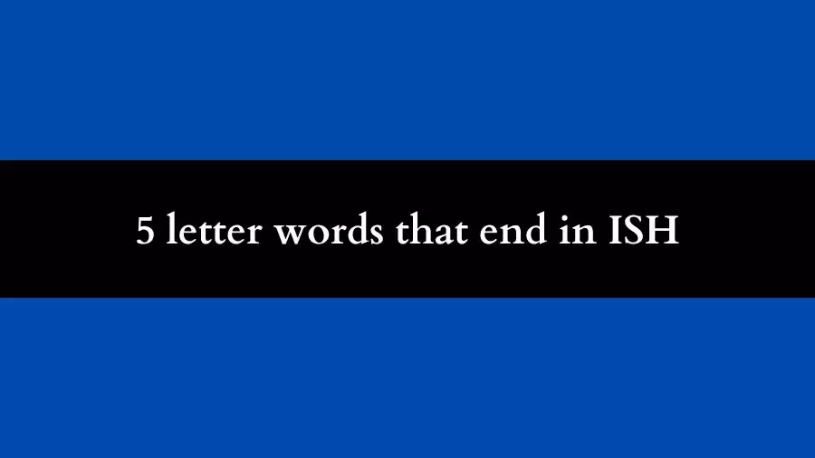 5 Letter words that End in ISH, List of Five Letter Words that Ends With ISH