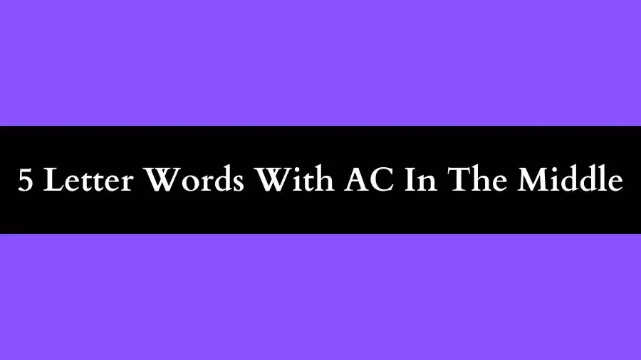 5 Letter Words With AC In The Middle, List of 5 Letter Words With AC In The Middle