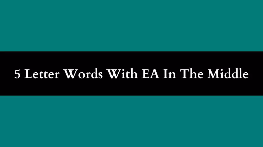 5 Letter Words With EA In The Middle All Words List