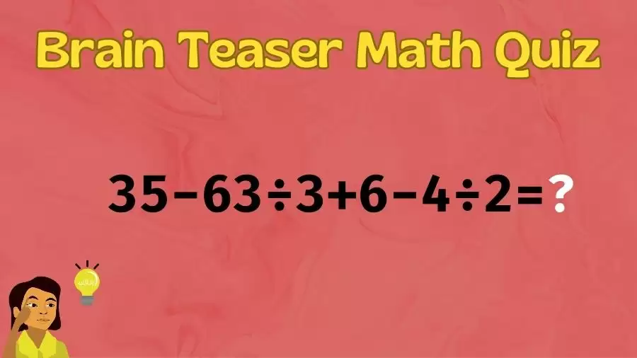 Brain Teaser IQ Test Math Quiz: 35-63÷3+6-4÷2=?