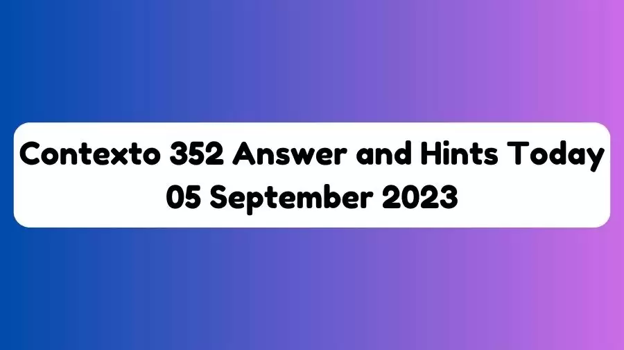 Contexto 352 Answer and Hints Today 05 September 2023