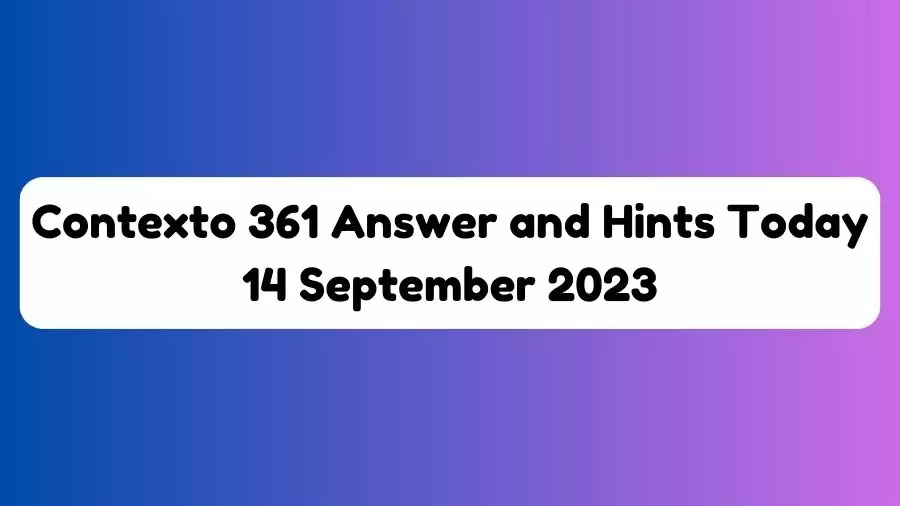 Contexto 361 Answer and Hints Today 14 September 2023