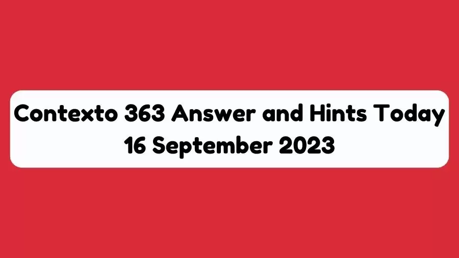 Contexto 363 answer and hints today 16 september 2023