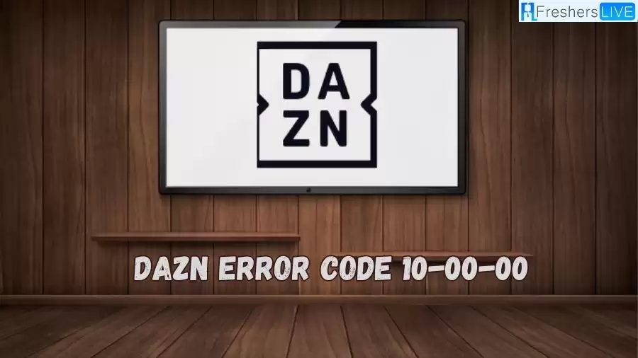 DAZN Error Code 10-00-00, How to Fix DAZN Error Code 10-00-00?