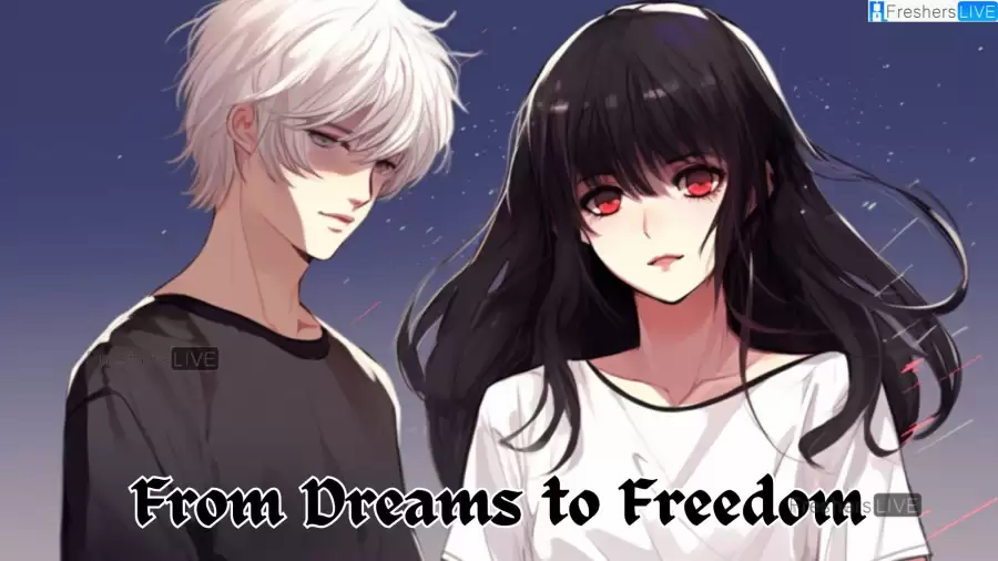 From Dreams to Freedom Chapter 107 Spoilers, Recap, Release Date, and More