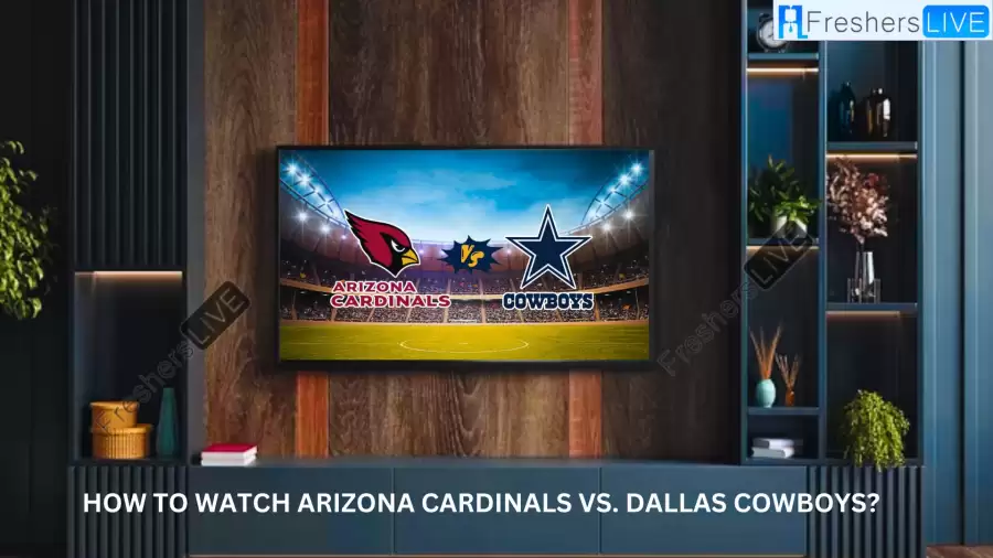 How to Watch Arizona Cardinals vs. Dallas Cowboys? Start Time, Live Stream and More