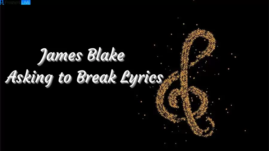 James Blake Asking to Break Lyrics The Mesmerizing Lines and Meaning