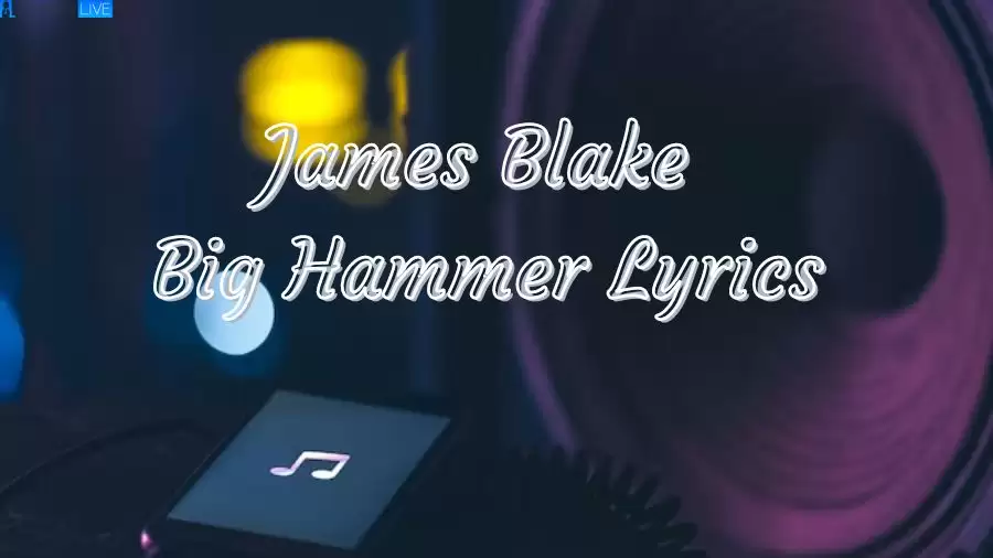 James Blake Big Hammer Lyrics The Mesmerizing Lines and Meaning