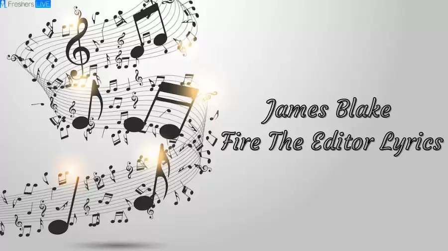 James Blake Fire The Editor Lyrics The Mesmerizing Lines and Meaning