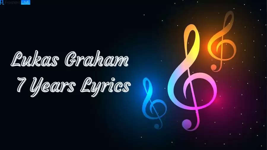 Lukas Graham 7 Years Lyrics The Mesmerizing Lines and Meaning