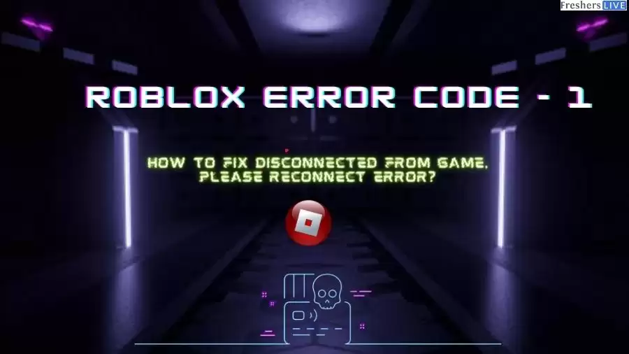 Roblox Error Code - 1: How to Fix Disconnected from Game, Please Reconnect Error?