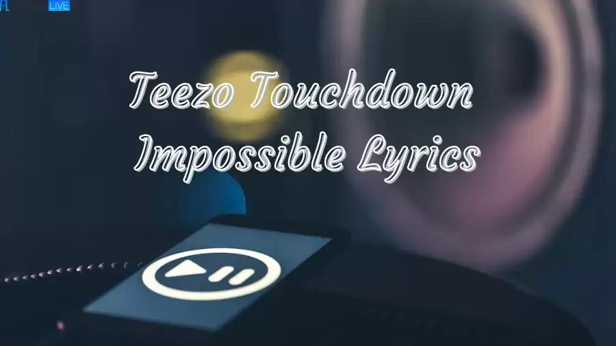 Teezo Touchdown Impossible Lyrics The Mesmerizing Lines and Meaning