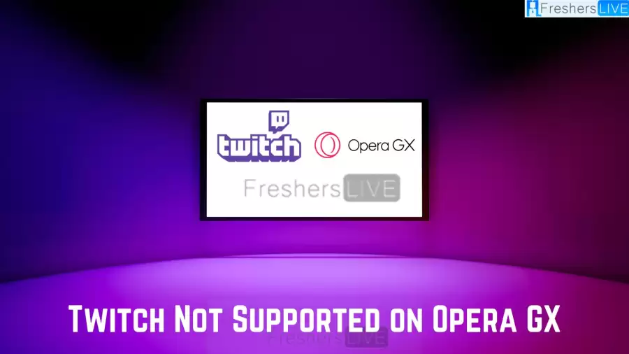 Twitch Not Supported on Opera GX, How to Update Opera GX?