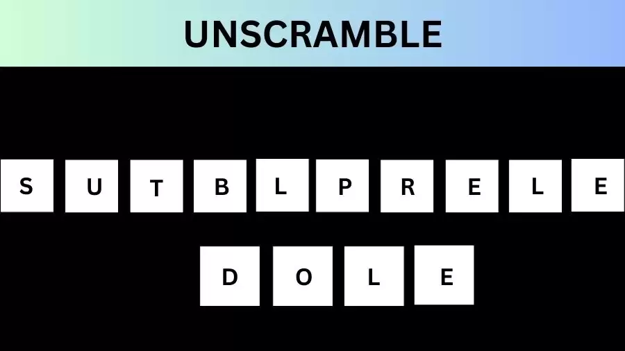 Unscramble SUTBLPRELEDOLE Jumble Word Today