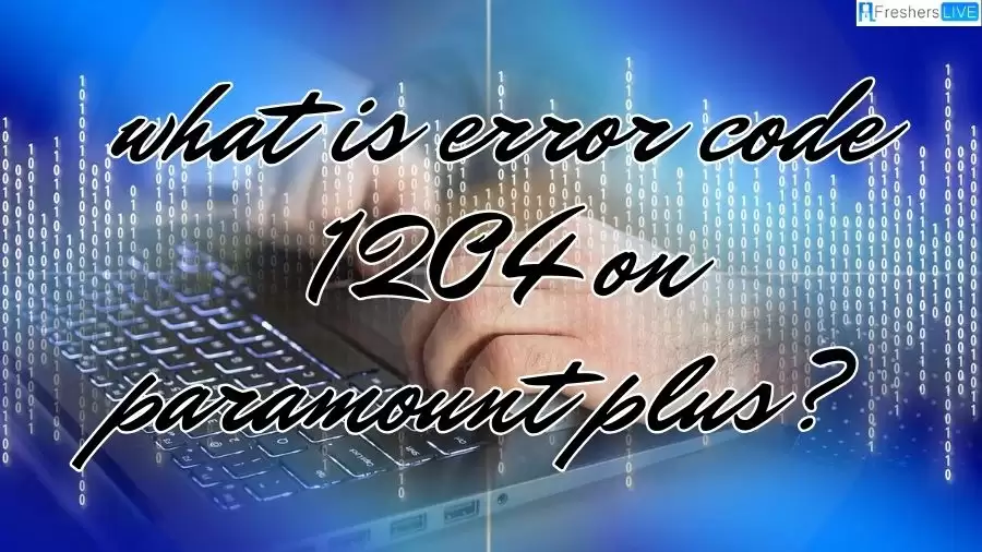 What is Error Code 1204 on Paramount Plus? How to Fix Error Code 1204 on Paramount Plus?