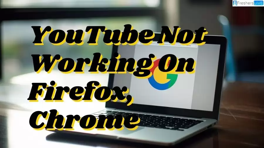 Youtube Not Working on Firefox and Chrome: How to Fix Youtube Not Working on Firefox and Chrome?