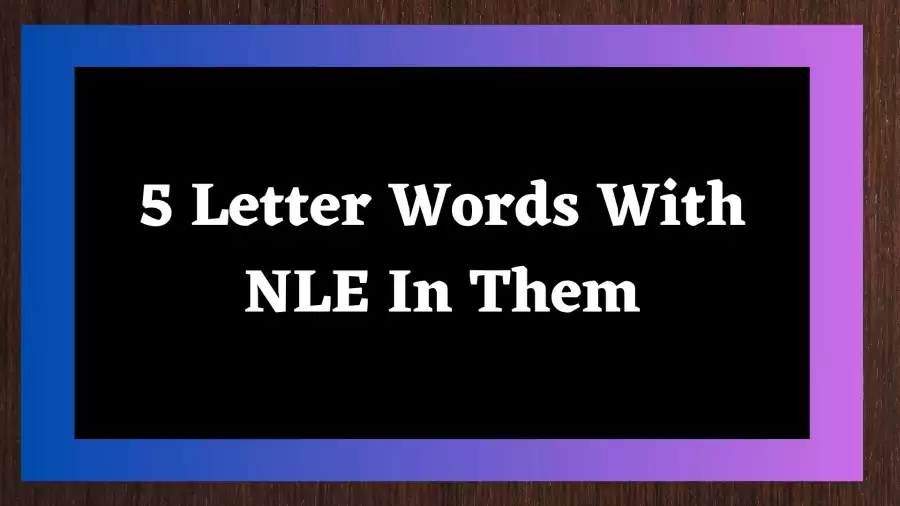 5 Letter Word With NLE In Them Include 146 Words