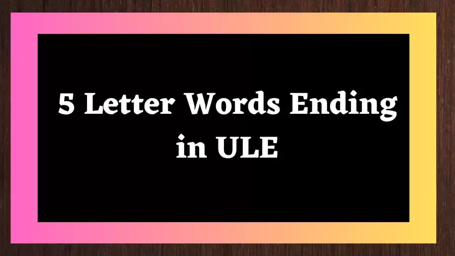 5 Letter Word Ending in ULE Include 15 Words