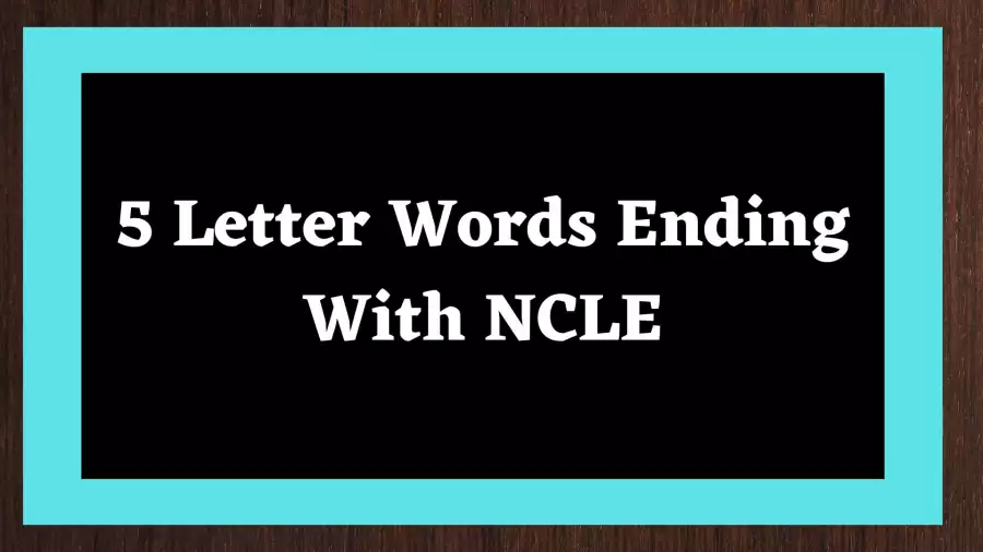 5 Letter Word Ending With NCLE Include 3 Words