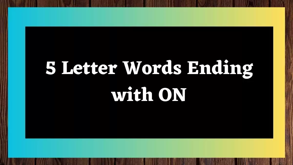 5 Letter Words Ending with ON All Words List