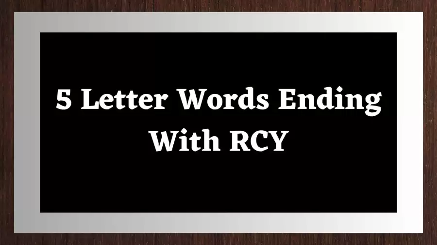 5 Letter Words Ending With RCY Include 3 Words