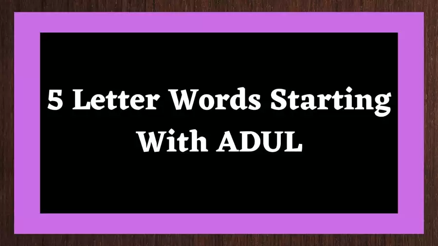 5 Letter Words Starting With ADUL, List Of 5 Letter Words Starting With ADUL