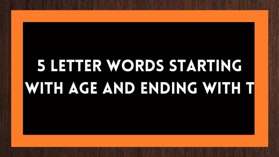 5 Letter Words Starting with AGE and Ending with T, List Of 5 Letter Words Starting with AGE and Ending with T