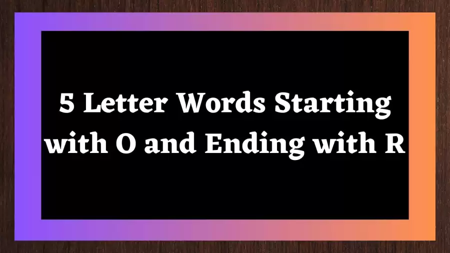 5 Letter Words Starting With O and Ending With R All Words List