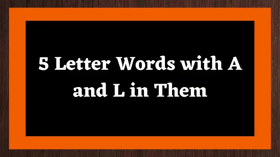 5 Letter Words With A and L in Them, List Of 5 Letter Words with A and L in Them