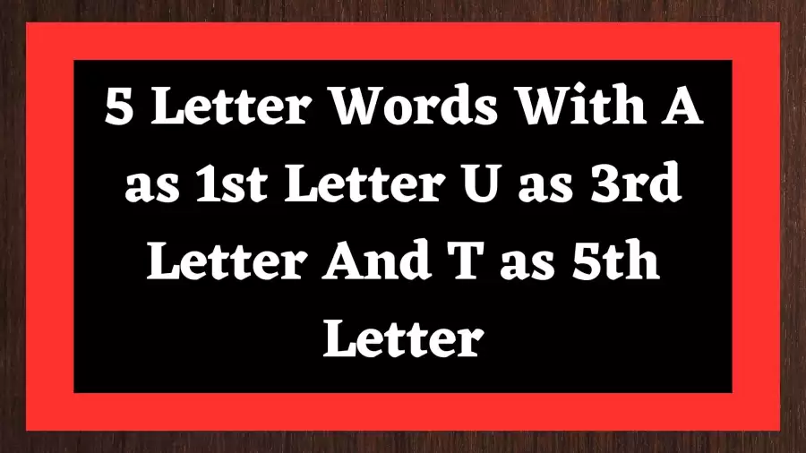 5 Letter Words With A as 1st Letter U as 3rd Letter And T as 5th Letter, List Of 5 Letter Words With A as 1st Letter U as 3rd Letter And T as 5th Letter