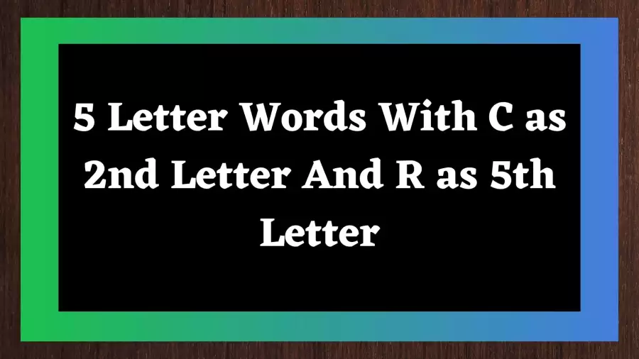 5 Letter Words With C as 2nd Letter And R as 5th Letter All Words List