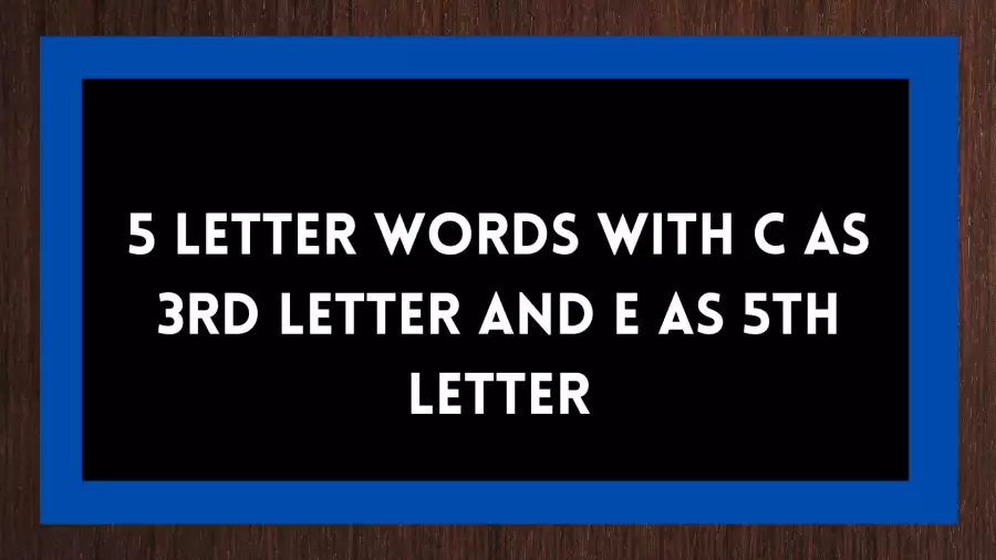 5 Letter Words With C as 3rd Letter And E as 5th Letter Include 22 Word