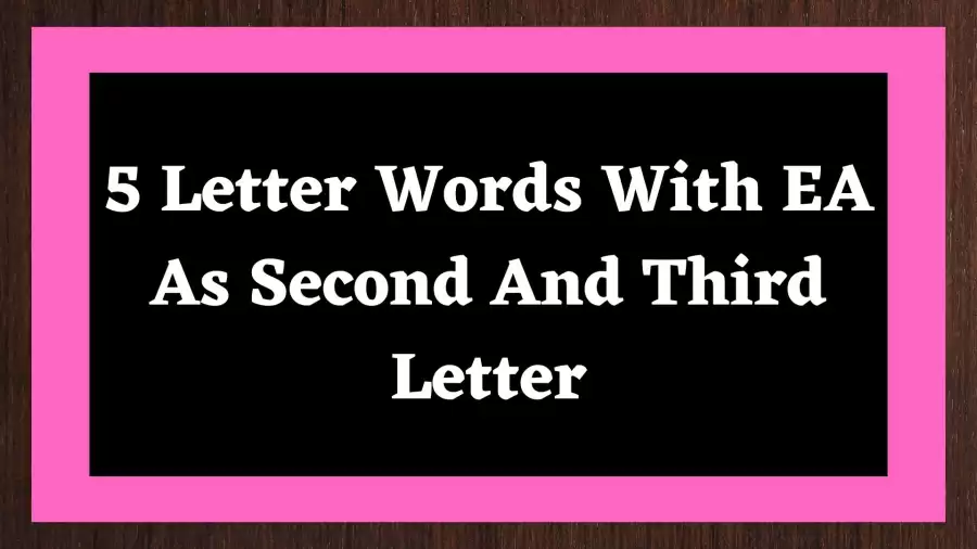 5 Letter Words With EA As Second And Third Letter, List Of 5 Letter Words With EA As Second And Third Letters