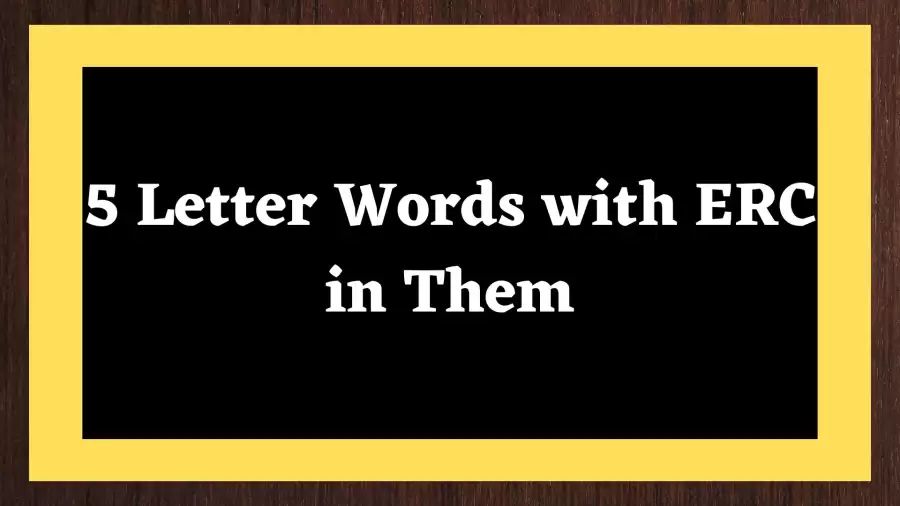 5 Letter Words With ERC in Them Include 227 Words