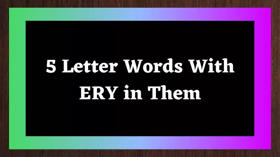 5 Letter Words With ERY in Them, List Of 5 Letter Words With ERY in Them