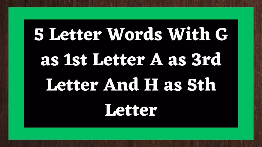 5 Letter Words With G as 1st Letter A as 3rd Letter And H as 5th Letter, List Of 5 Letter Words With G as 1st Letter A as 3rd Letter And H as 5th Letter